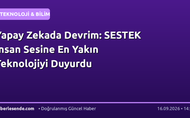 Yapay Zekada Devrim: SESTEK İnsan Sesine En Yakın Teknolojiyi Duyurdu