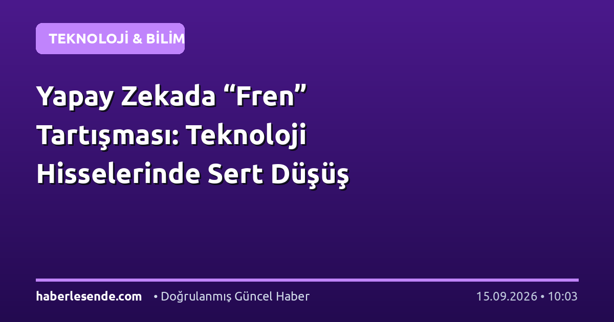 Yapay Zekada “Fren” Tartışması: Teknoloji Hisselerinde Sert Düşüş