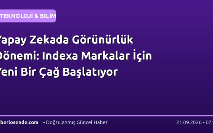 Yapay Zekada Görünürlük Dönemi: Indexa Markalar İçin Yeni Bir Çağ Başlatıyor