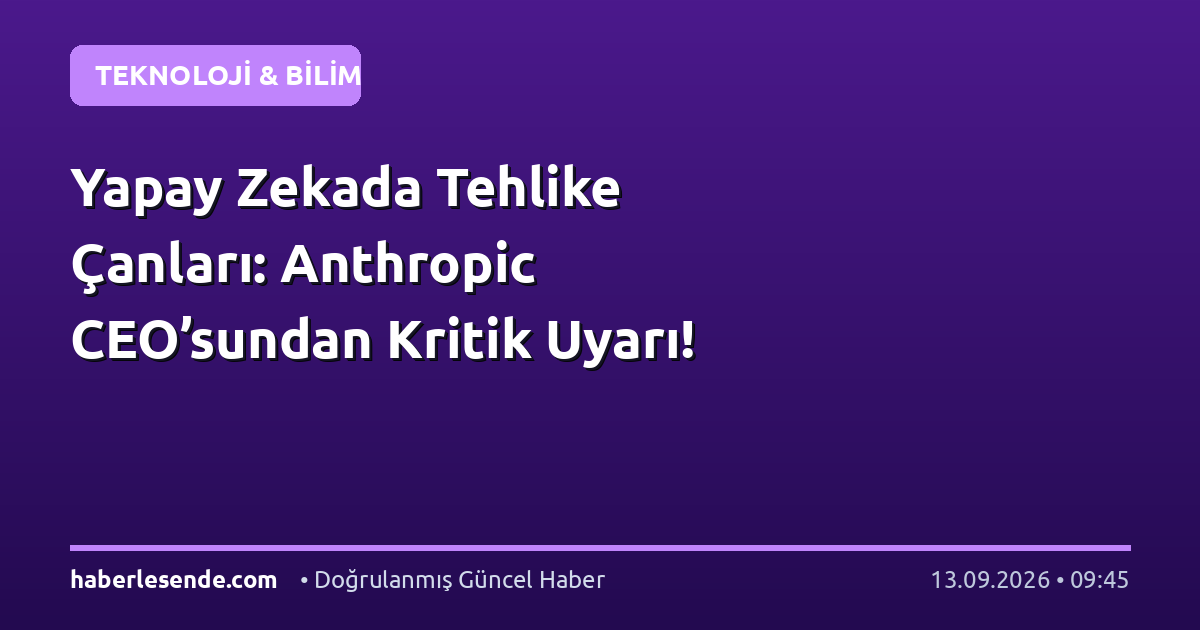 Yapay Zekada Tehlike Çanları: Anthropic CEO’sundan Kritik Uyarı!