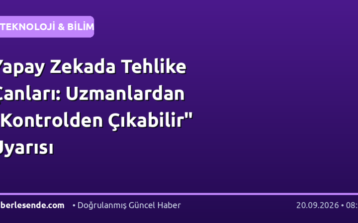 Yapay Zekada Tehlike Çanları: Uzmanlardan "Kontrolden Çıkabilir" Uyarısı