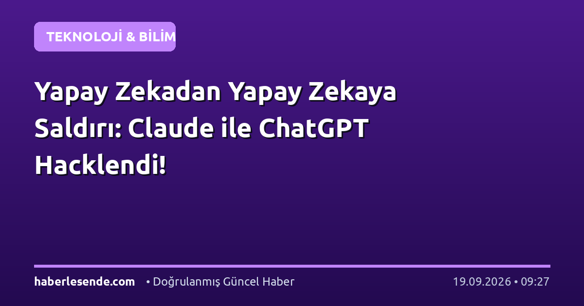 Yapay Zekadan Yapay Zekaya Saldırı: Claude ile ChatGPT Hacklendi!