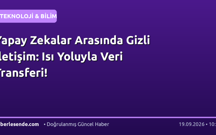 Yapay Zekalar Arasında Gizli İletişim: Isı Yoluyla Veri Transferi!