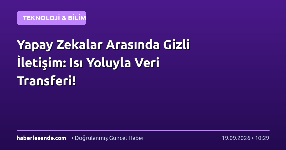 Yapay Zekalar Arasında Gizli İletişim: Isı Yoluyla Veri Transferi!