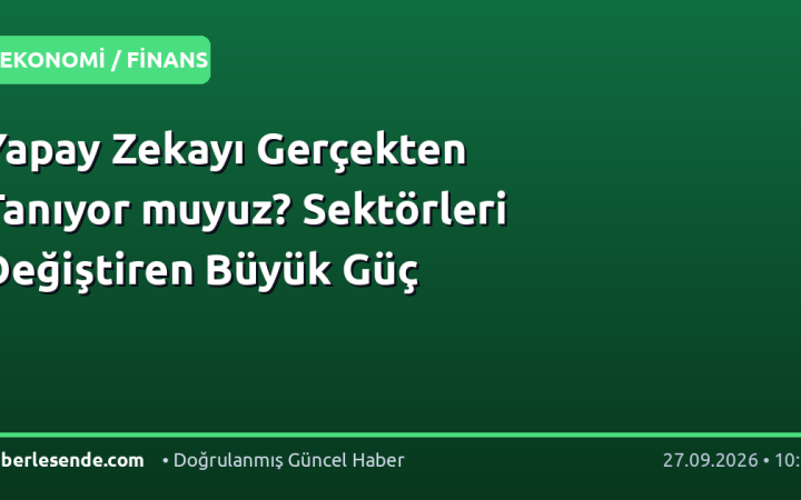 Yapay Zekayı Gerçekten Tanıyor muyuz? Sektörleri Değiştiren Büyük Güç