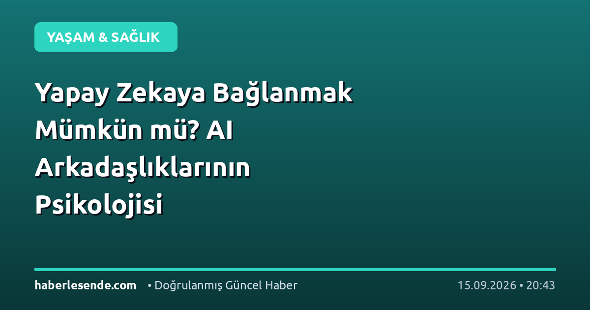 Yapay Zekaya Bağlanmak Mümkün mü? AI Arkadaşlıklarının Psikolojisi