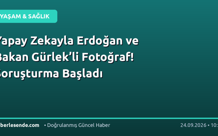 Yapay Zekayla Erdoğan ve Bakan Gürlek’li Fotoğraf! Soruşturma Başladı