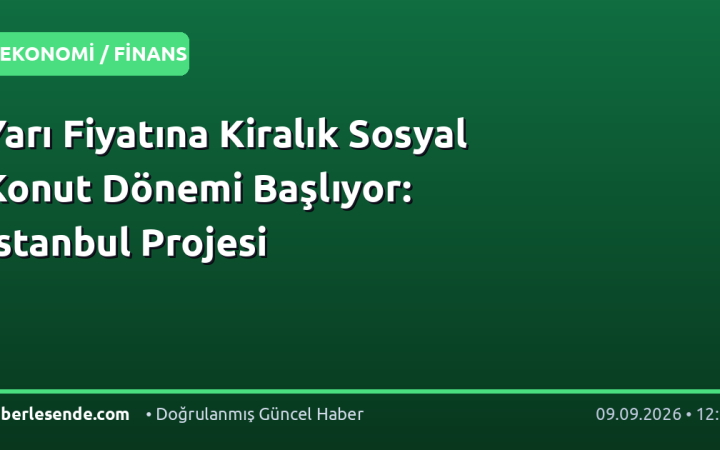 Yarı Fiyatına Kiralık Sosyal Konut Dönemi Başlıyor: İstanbul Projesi