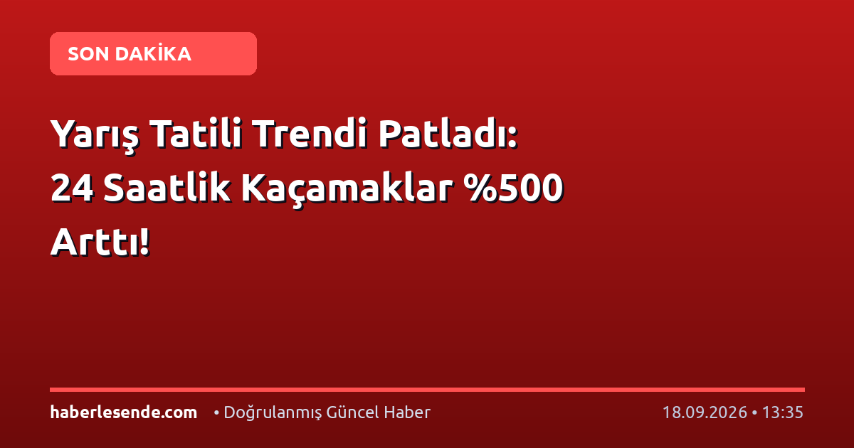 Yarış Tatili Trendi Patladı: 24 Saatlik Kaçamaklar 0 Arttı!