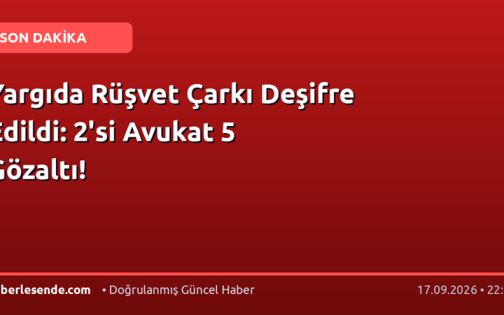 Yargıda Rüşvet Çarkı Deşifre Edildi: 2'si Avukat 5 Gözaltı!