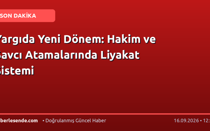 Yargıda Yeni Dönem: Hakim ve Savcı Atamalarında Liyakat Sistemi