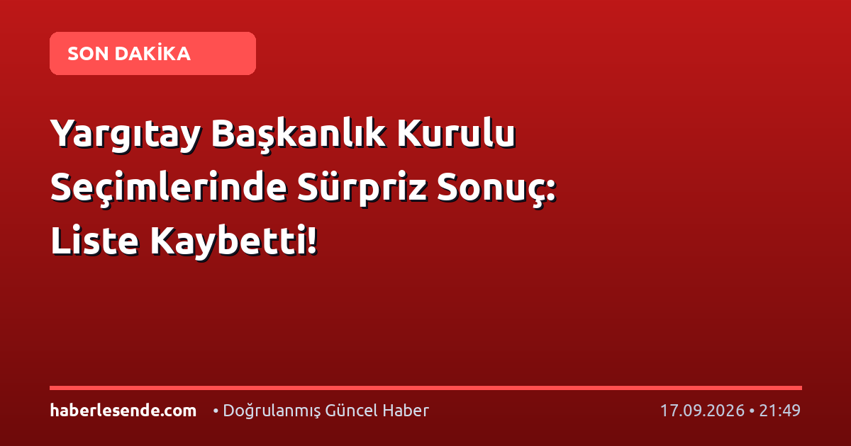 Yargıtay Başkanlık Kurulu Seçimlerinde Sürpriz Sonuç: Liste Kaybetti!
