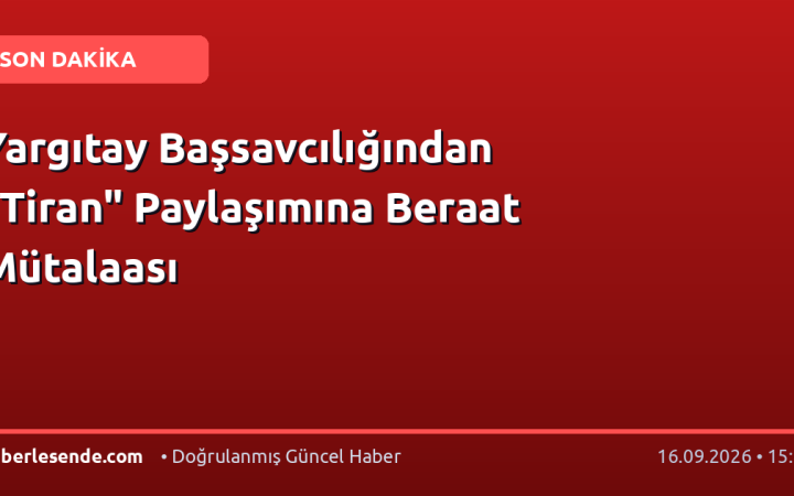Yargıtay Başsavcılığından "Tiran" Paylaşımına Beraat Mütalaası