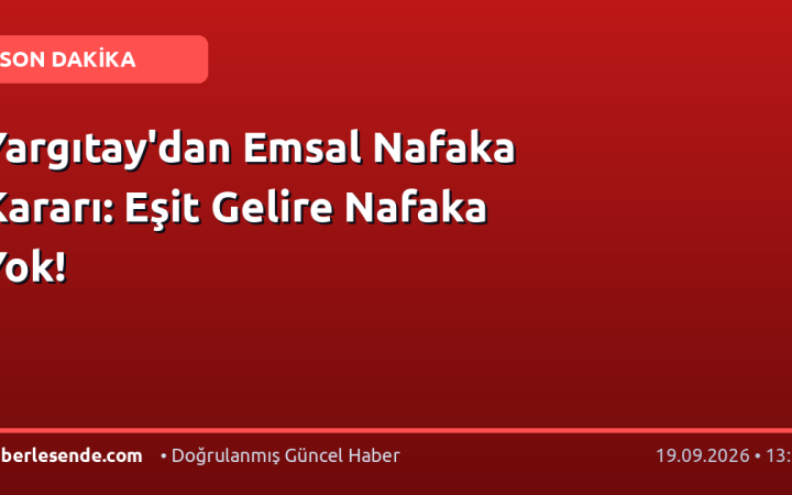 Yargıtay'dan Emsal Nafaka Kararı: Eşit Gelire Nafaka Yok!