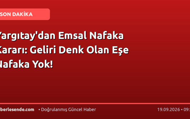 Yargıtay'dan Emsal Nafaka Kararı: Geliri Denk Olan Eşe Nafaka Yok!