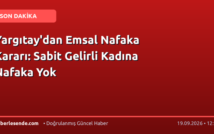 Yargıtay'dan Emsal Nafaka Kararı: Sabit Gelirli Kadına Nafaka Yok