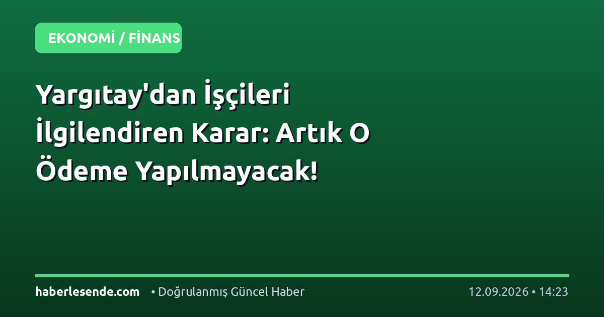 Yargıtay'dan İşçileri İlgilendiren Karar: Artık O Ödeme Yapılmayacak!