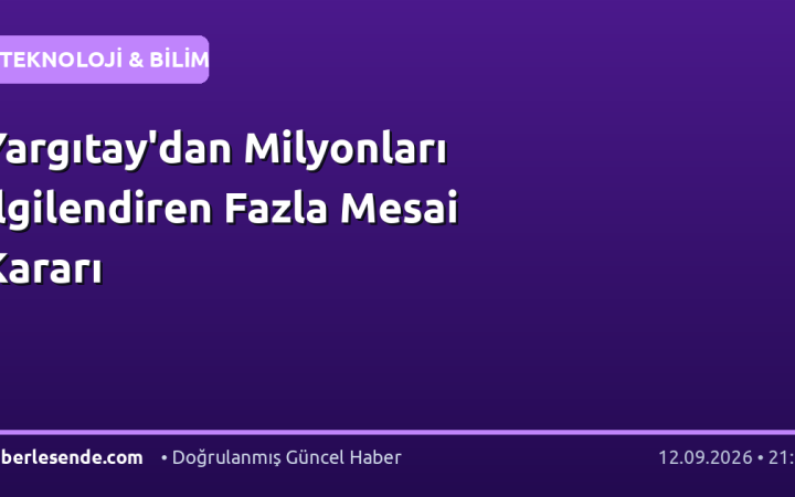 Yargıtay'dan Milyonları İlgilendiren Fazla Mesai Kararı