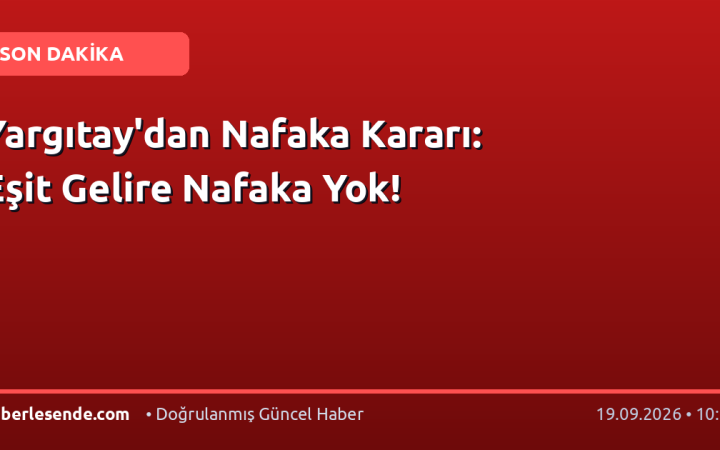 Yargıtay'dan Nafaka Kararı: Eşit Gelire Nafaka Yok!