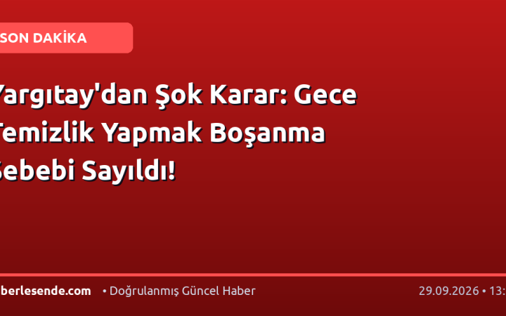 Yargıtay'dan Şok Karar: Gece Temizlik Yapmak Boşanma Sebebi Sayıldı!