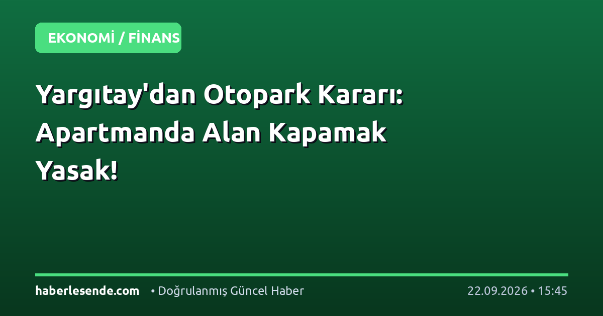 Yargıtay'dan Otopark Kararı: Apartmanda Alan Kapamak Yasak!