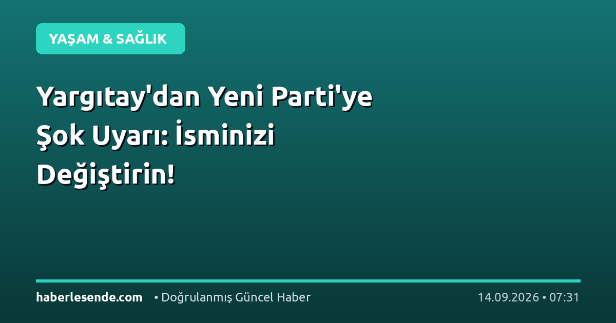Yargıtay'dan Yeni Parti'ye Şok Uyarı: İsminizi Değiştirin!
