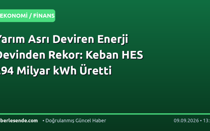 Yarım Asrı Deviren Enerji Devinden Rekor: Keban HES 294 Milyar kWh Üretti