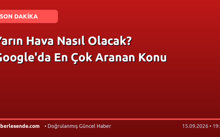 Yarın Hava Nasıl Olacak? Google'da En Çok Aranan Konu