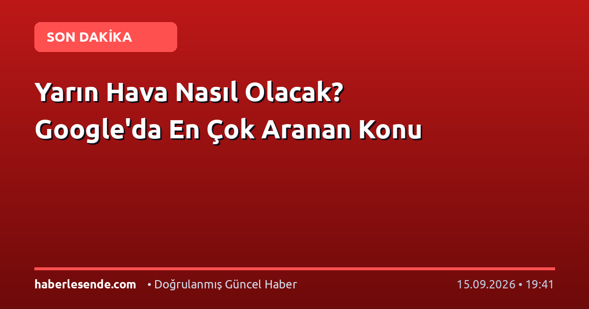 Yarın Hava Nasıl Olacak? Google'da En Çok Aranan Konu