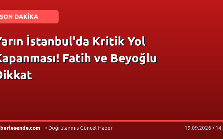 Yarın İstanbul'da Kritik Yol Kapanması! Fatih ve Beyoğlu Dikkat
