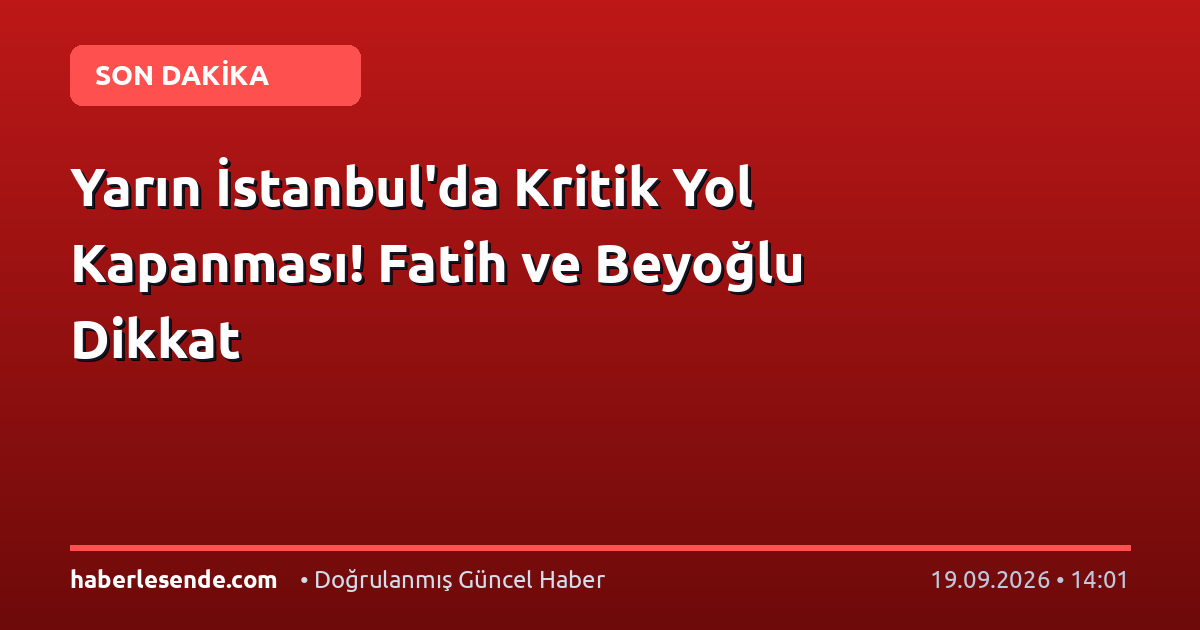 Yarın İstanbul'da Kritik Yol Kapanması! Fatih ve Beyoğlu Dikkat