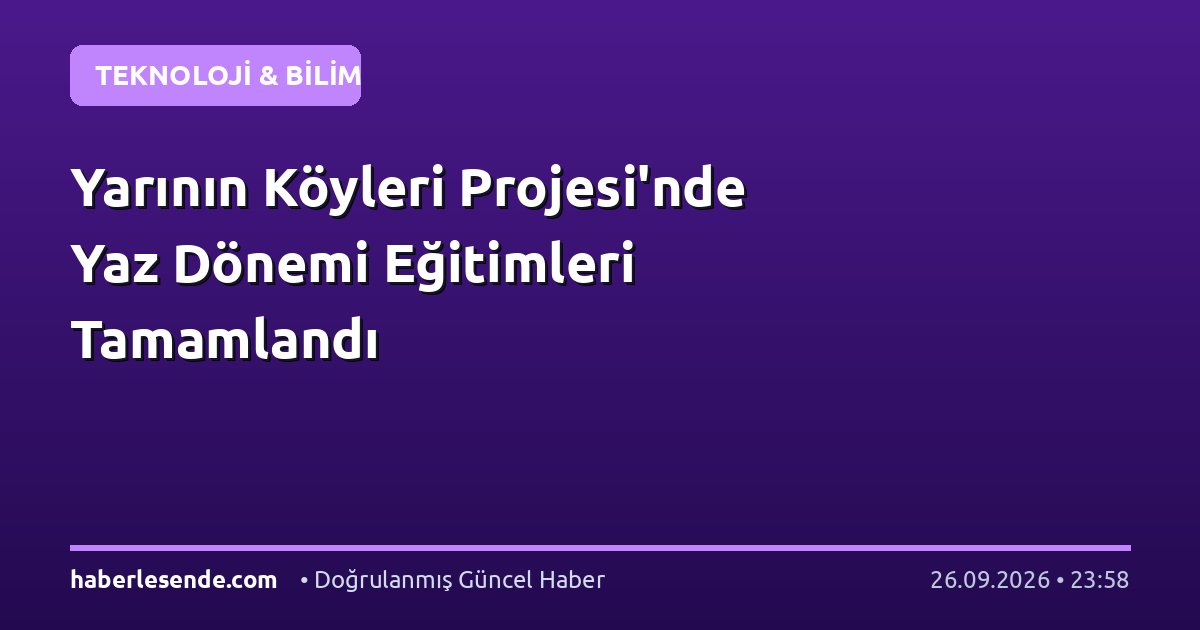 Yarının Köyleri Projesi'nde Yaz Dönemi Eğitimleri Tamamlandı