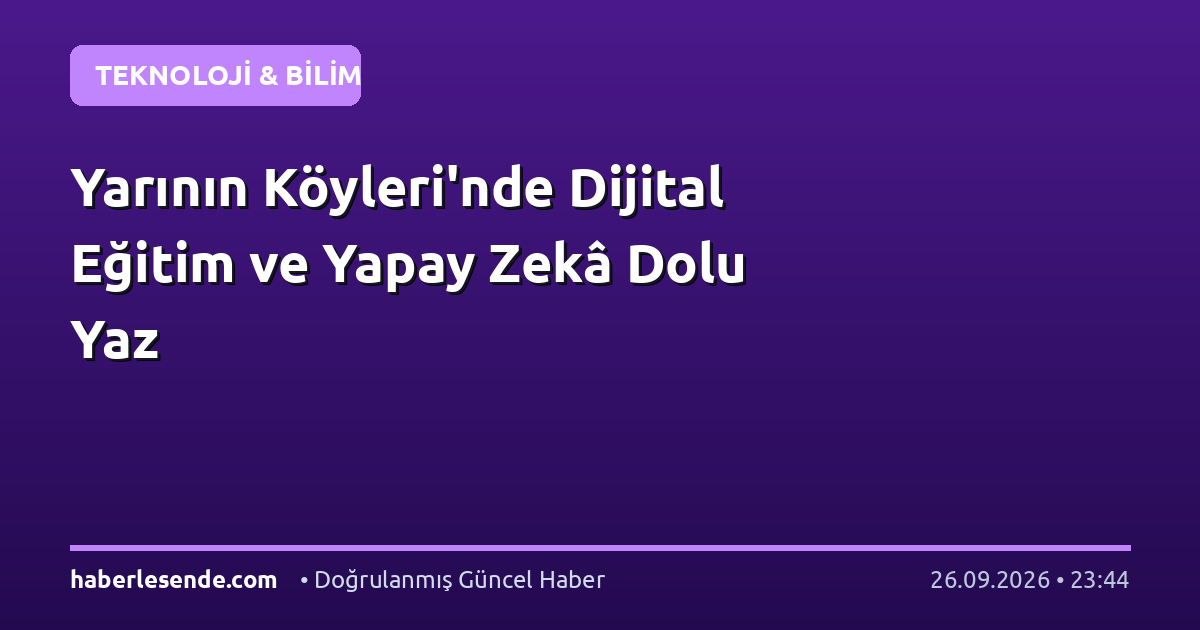 Yarının Köyleri'nde Dijital Eğitim ve Yapay Zekâ Dolu Yaz