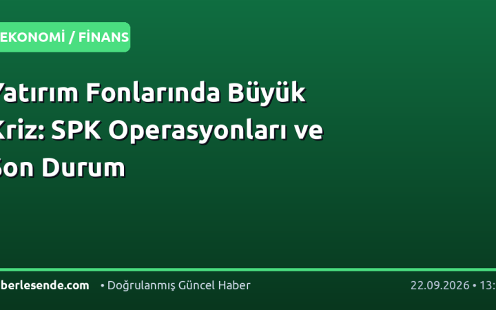 Yatırım Fonlarında Büyük Kriz: SPK Operasyonları ve Son Durum