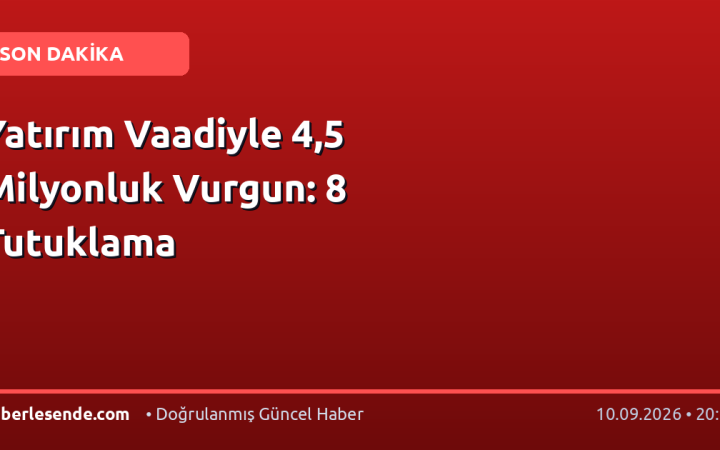 Yatırım Vaadiyle 4,5 Milyonluk Vurgun: 8 Tutuklama