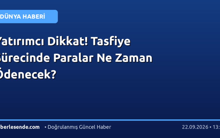 Yatırımcı Dikkat! Tasfiye Sürecinde Paralar Ne Zaman Ödenecek?