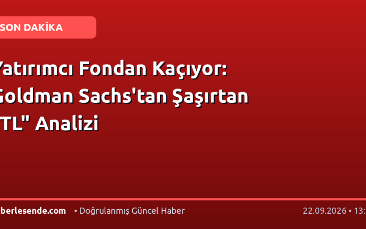 Yatırımcı Fondan Kaçıyor: Goldman Sachs'tan Şaşırtan "TL" Analizi