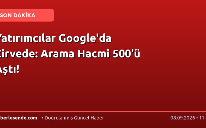 Yatırımcılar Google'da Zirvede: Arama Hacmi 500'ü Aştı!
