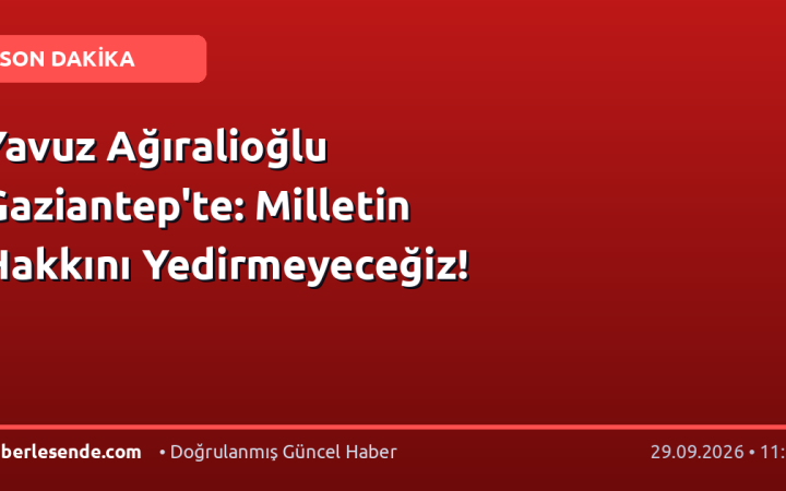 Yavuz Ağıralioğlu Gaziantep'te: Milletin Hakkını Yedirmeyeceğiz!