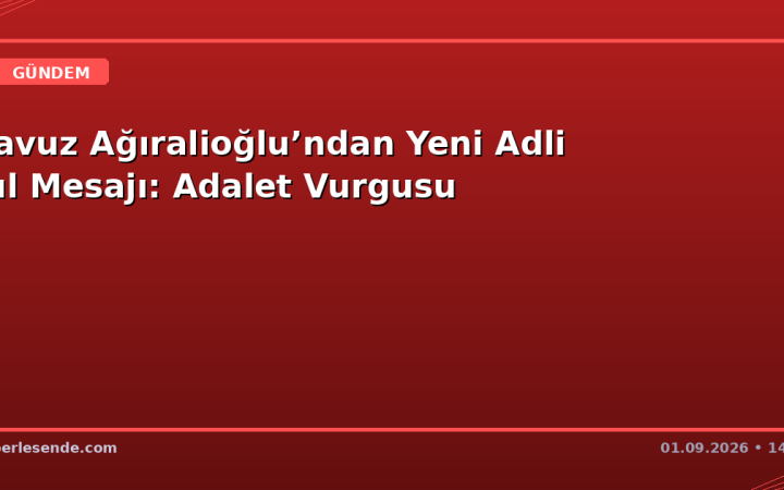 Yavuz Ağıralioğlu’ndan Yeni Adli Yıl Mesajı: Adalet Vurgusu