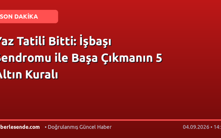 Yaz Tatili Bitti: İşbaşı Sendromu ile Başa Çıkmanın 5 Altın Kuralı