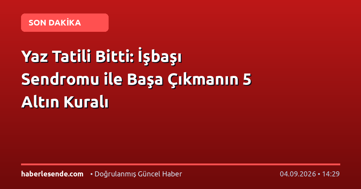 Yaz Tatili Bitti: İşbaşı Sendromu ile Başa Çıkmanın 5 Altın Kuralı