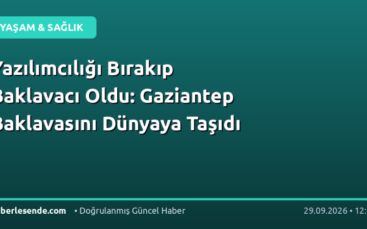Yazılımcılığı Bırakıp Baklavacı Oldu: Gaziantep Baklavasını Dünyaya Taşıdı