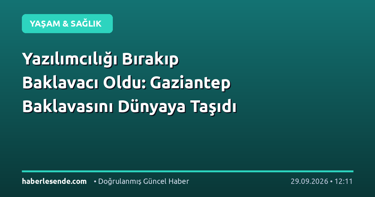 Yazılımcılığı Bırakıp Baklavacı Oldu: Gaziantep Baklavasını Dünyaya Taşıdı