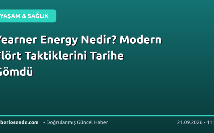 Yearner Energy Nedir? Modern Flört Taktiklerini Tarihe Gömdü