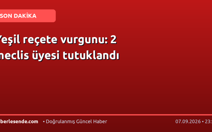Yeşil reçete vurgunu: 2 meclis üyesi tutuklandı