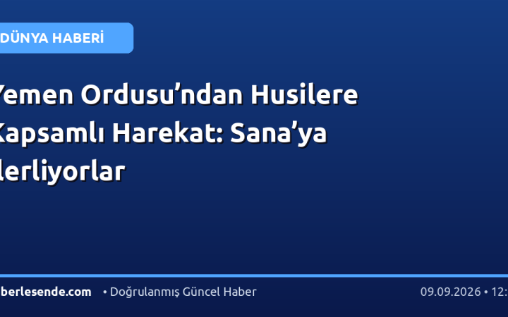 Yemen Ordusu’ndan Husilere Kapsamlı Harekat: Sana’ya İlerliyorlar