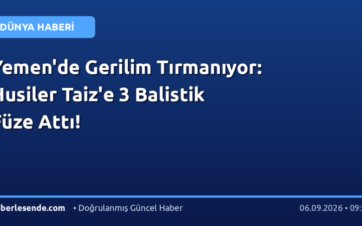 Yemen'de Gerilim Tırmanıyor: Husiler Taiz'e 3 Balistik Füze Attı!