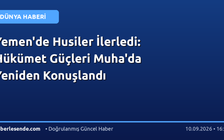 Yemen'de Husiler İlerledi: Hükümet Güçleri Muha'da Yeniden Konuşlandı