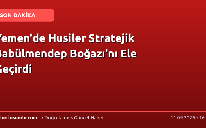 Yemen'de Husiler Stratejik Babülmendep Boğazı'nı Ele Geçirdi
